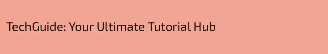 TechGuide: Your Ultimate Tutorial Hub